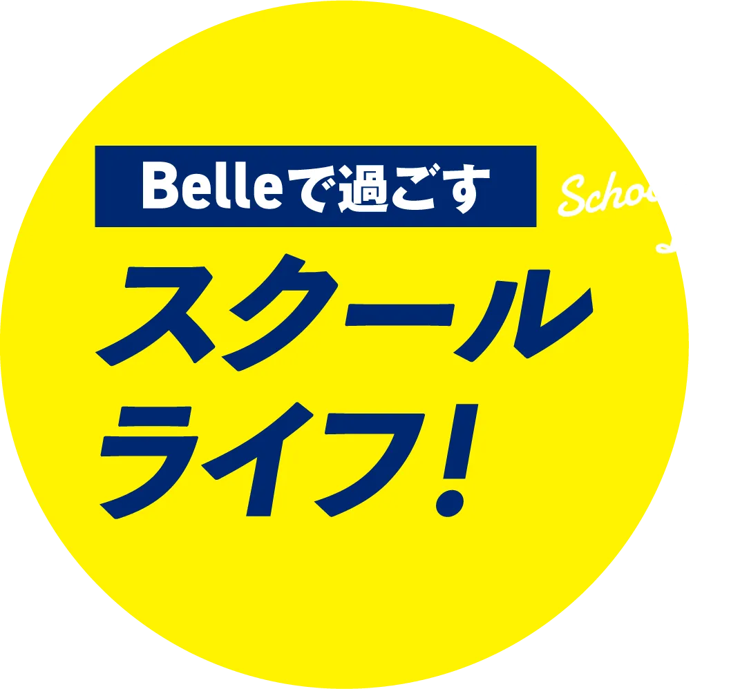 Belleで過ごすスクールライフ！