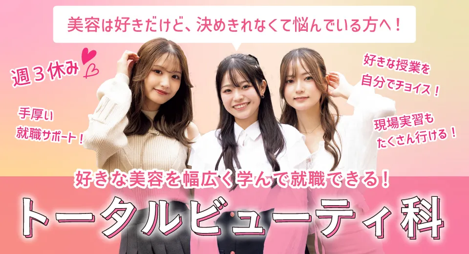 好きな美容を幅広く学んで就職できる！トータルビューティ科