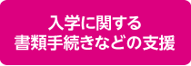 入学に関する書類手続きなどの支援